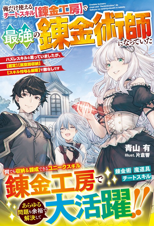 俺だけ使えるチートスキル 錬金工房 で最強の錬金術師になっていた ハズレスキルと思っていましたが 鑑定 異空間収納 スキル付与 剥奪 で敵なしです 電子限定ss付き ライトノベル ラノベ 青山有 片倉 響 グラストnovels 電子書籍試し読み無料