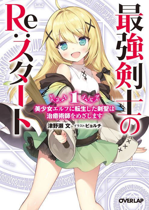 最強剣士のre スタート 1 美少女エルフに転生した剣聖は治癒術師をめざします ライトノベル ラノベ 津野瀬文 ビョルチ オーバーラップ文庫 電子書籍試し読み無料 Book Walker