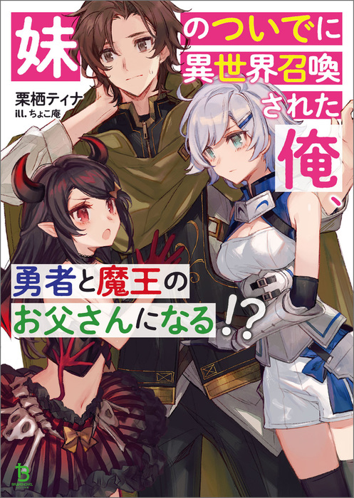 妹のついでに異世界召喚された俺 勇者と魔王のお父さんになる ブレイブ文庫 ライトノベル ラノベ 栗栖ティナ ちょこ庵 ブレイブ文庫 電子書籍試し読み無料 Book Walker