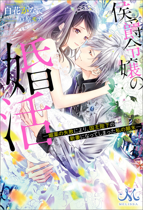 侯爵令嬢の婚活 媚薬の失敗により 国王陛下の新妻になってしまった私の顛末 新文芸 ブックス 白花かなで 芦原モカ メリッサ 電子書籍試し読み無料 Book Walker