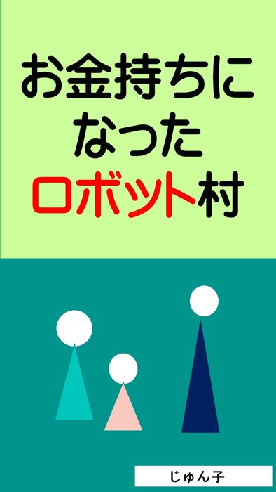 お金持ちになったロボット村 文芸 小説 同人誌 個人出版 じゅん子 ｕｐ出版 電子書籍試し読み無料 Book Walker