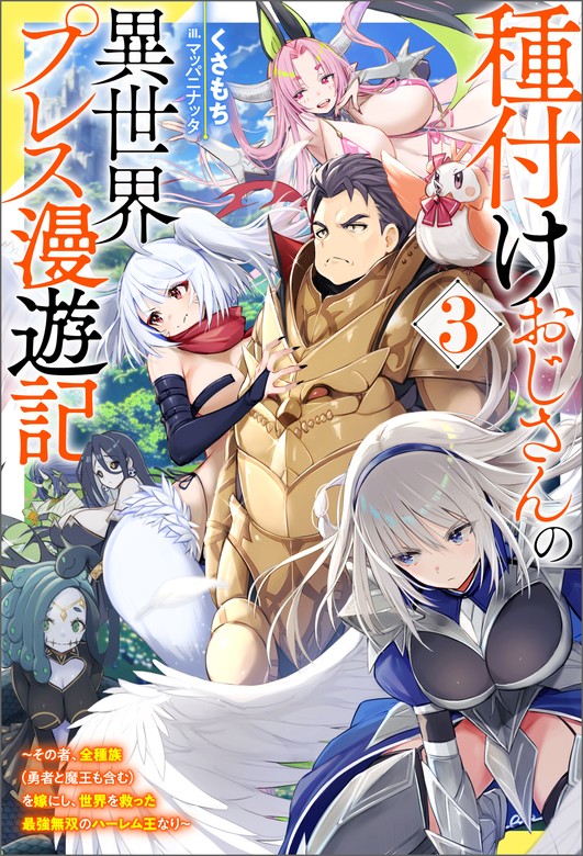 最新刊】種付けおじさんの異世界プレス漫遊記 ～その者、全種族（勇者と魔王も含む）を嫁にし、世界を救った最強無双のハーレム王なり～ ： 3 -  新文芸・ブックス くさもち/マッパニナッタ（Mノベルス）：電子書籍試し読み無料 - BOOK☆WALKER -