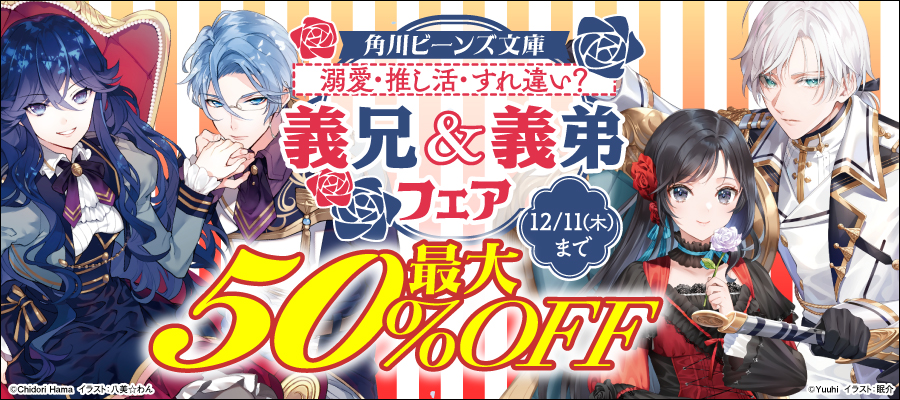 角川ビーンズ文庫溺愛・推し活・すれ違い？義兄＆義弟フェア最大50%OFF