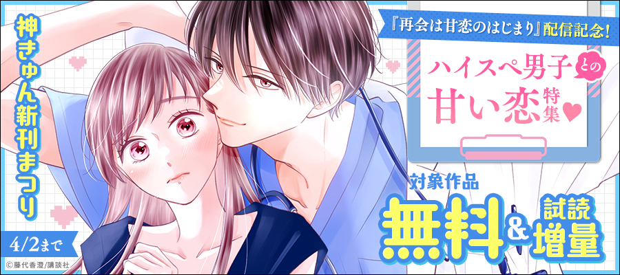 神きゅん新刊まつり　『再会は甘恋のはじまり』配信記念！ハイスペ男子との甘い恋特集♡