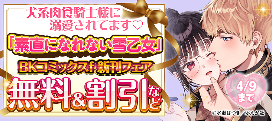 犬系肉食騎士様に溺愛されてます♡ 「素直になれない雪乙女」BKコミックスf 新刊フェア　無料＆割引など