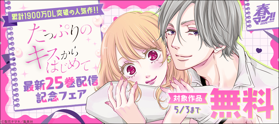 春マン！！ 2026 累計1900万DL突破の人気作！！ 『たっぷりのキスからはじめて』最新25巻配信記念フェア