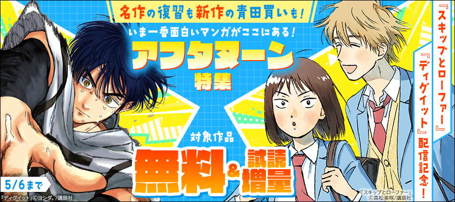 『スキップとローファー』『ディグイット』配信記念！　名作の復習も新作の青田買いも！　いま一番面白いマンガがここにある！　アフタヌーン特集