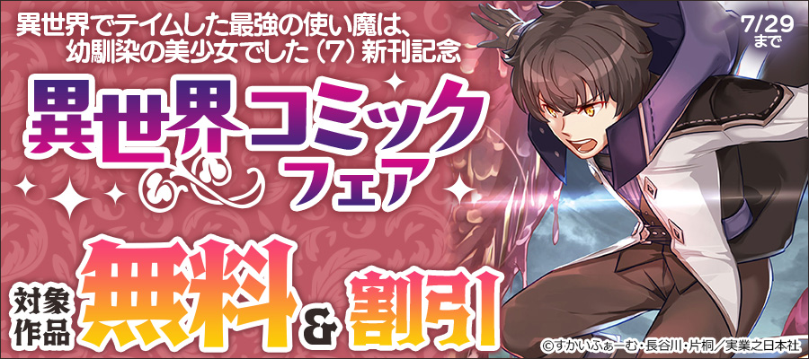 異世界でテイムした最強の使い魔は、幼馴染の美少女でした(7)新刊記念異世界コミックフェア!