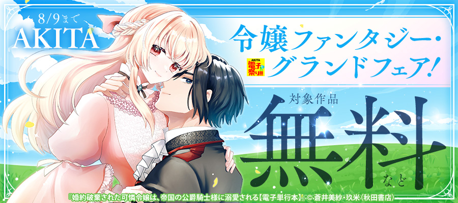 【AKITA電子祭り 夏の陣】最新作・人気作勢ぞろい　AKITA令嬢ファンタジー・グランドフェア！