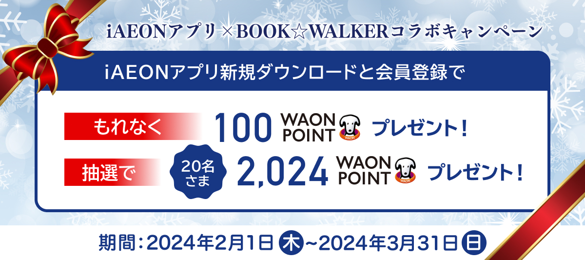 iAEONアプリ×BOOK☆WALKERコラボキャンペーン　もれなく100WAON POINT プレゼント＆抽選で20名さまに2,024WAON POINTが当たる！