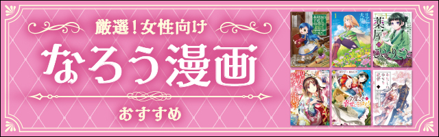 【厳選】女性向けなろう漫画おすすめ15選＆人気ランキング～成り上がり、スローライフ、まさかの恋愛まで転生ヒロイン大活躍！