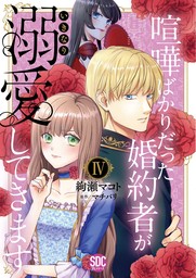 喧嘩ばかりだった婚約者がいきなり溺愛してきます【単行本版】IV【電子限定特典付き】