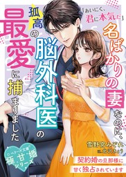 名ばかりの妻なのに、孤高の脳外科医の最愛に捕まりました～契約婚の旦那様に甘く独占されています～【極甘婚シリーズ】【SS付き】