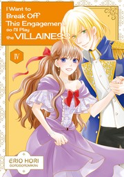 I Want to Break Off This Engagement, so I'll Play the Villainess, Volume 4
