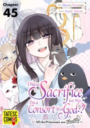 I Was a Sacrifice but Now I'm a Consort to a God?! ～All the Princesses are Fluffy～　Chapter 45