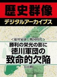 ＜徳川家康と戦国時代＞勝利の栄光の影に　徳川軍団の致命的欠陥
