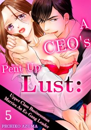 A CEO's Pent Up Lust: Upper Class Businessman Marries An Ex-Gang Leader Ch.5