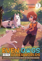 Even Dogs Go to Other Worlds: Life in Another World with My Beloved Hound Vol. 3