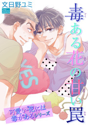 毒ある花の甘い罠 可愛い花には毒があるシリーズ 短編 マンガ 漫画 Bl ボーイズラブ 文日野ユミ 麗人uno 電子書籍試し読み無料 Book Walker