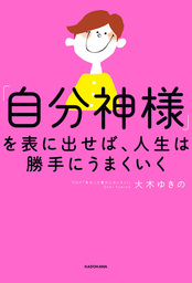 自分神様」を表に出せば、人生は勝手にうまくいく - 実用 大木 ゆきの