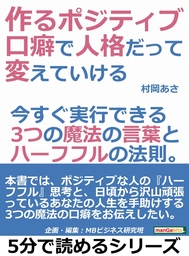 作るポジティブ 口癖で人格だって変えていける 今すぐ実行できる３つの魔法の言葉とハーフフルの法則 実用 村岡あさ Mbビジネス研究班 電子書籍試し読み無料 Book Walker