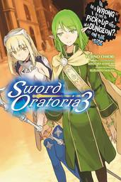 Is It Wrong to Try to Pick Up Girls in a Dungeon? On the Side: Sword Oratoria, Vol. 3