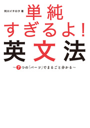 単純すぎるよ！　英文法～７つの「パーツ」でまるごと分かる～