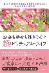 お金も幸せも降りそそぐ超スピリチュアル・ライフ　「豊かさの５原則」と超簡単「４週間実践プログラム」が、あなたを根本から変える！