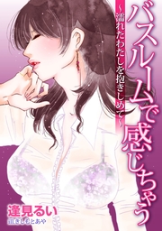 バスルームで感じちゃう～濡れたわたしを抱きしめて～