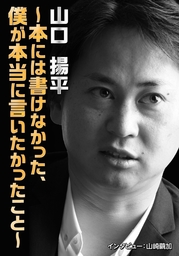 山口揚平～本には書けなかった、僕が本当に言いたかったこと～