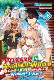 Peddler in Another World: I Can Go Back to My World Whenever I Want! Volume 6