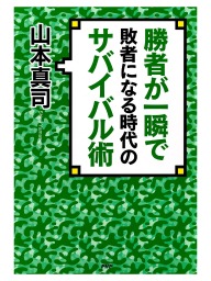 勝者が一瞬で敗者になる時代のサバイバル術