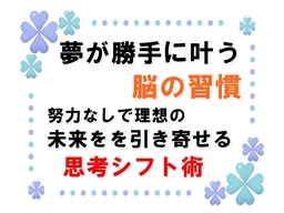 夢が勝手に叶う脳の習慣：努力しないで理想の未来を引き寄せる　思考シフト術