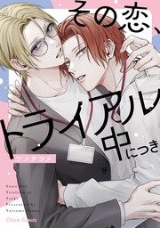 【期間限定　試し読み増量版　閲覧期限2024年9月5日】その恋、トライアル中につき【期間限定試し読み増量版】