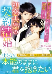 【期間限定　試し読み増量版】初恋夫婦の契約結婚～策士な社長が理性を捨てて溺愛したら～