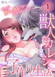 獣人カレシと子作り生活。～そんなおっきいの…入らない…っ１