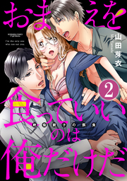 おまえを食っていいのは俺だけだ 絶倫親子の餌食（分冊版）　【第2話】