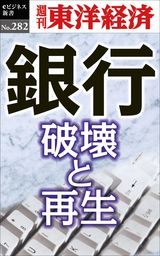 銀行　破壊と再生―週刊東洋経済eビジネス新書No.282