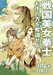 戦国美女拳士 お市の方を奪還せよ 文芸 小説 Jin 目黒詔子 いるかネットブックス 電子書籍試し読み無料 Book Walker