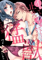 イッても、イッても…止めないよ?　この男、猛獣。(7)