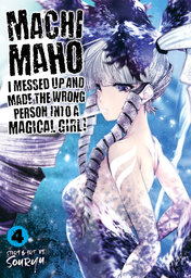 Machimaho: I Messed Up and Made the Wrong Person Into a Magical Girl! Vol. 4