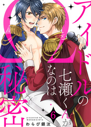 アイドルの七瀬くんがΩなのは秘密６