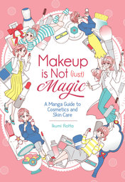 Makeup Is Not (Just) Magic: A Manga Guide to Cosmetics and Skin Care