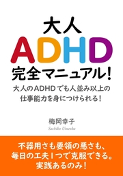 大人ADHD完全マニュアル！大人のADHDでも人並み以上の仕事能力を身につけられる！