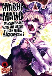 Machimaho: I Messed Up and Made the Wrong Person Into a Magical Girl! Vol. 6