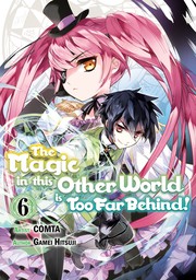 The Magic in This Other World is Too Far Behind! Volume 6
