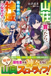 【期間限定　試し読み増量版】山荘を買ったら、異世界の神域につながっていました～山暮らしを満喫していただけなのに、ちょっとグルメな神様専属料理人に認定されています～【SS付き】