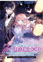 7th Time Loop: The Villainess Enjoys a Carefree Life Married to Her Worst Enemy! Vol. 6