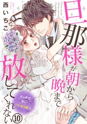 最新刊 旦那様が朝から晩まで放してくれない エッチで甘いワケあり婚 10巻 マンガ 漫画 西いちこ いけない愛恋 電子書籍試し読み無料 Book Walker