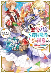 元悪役令嬢とＳ級冒険者のほのぼの街暮らし～不遇なキャラに転生してたけど、理想の美女になれたからプラマイゼロだよね～【電子書籍限定書き下ろしSS付き】